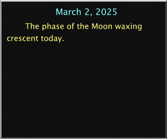 March 2, 2025 The phase of the Moon waxing crescent today.