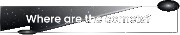 Where are the comets?